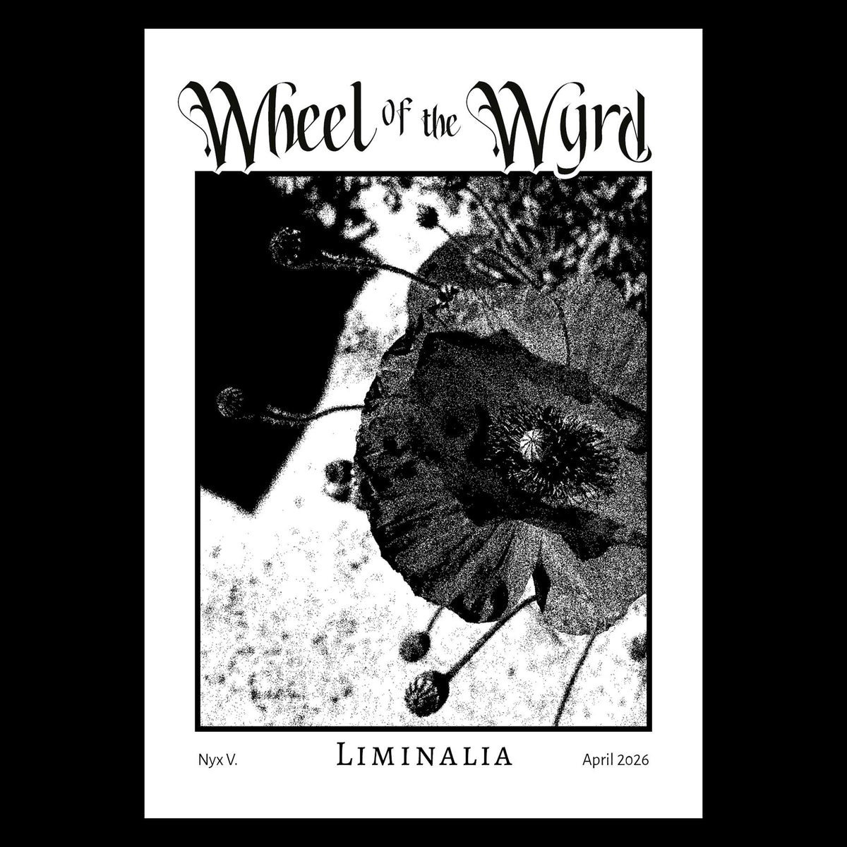 Zine cover for Wheel of the Wyrd, Liminalia edition (April 2026), with a black-and-white grainy photo of a poppy. 